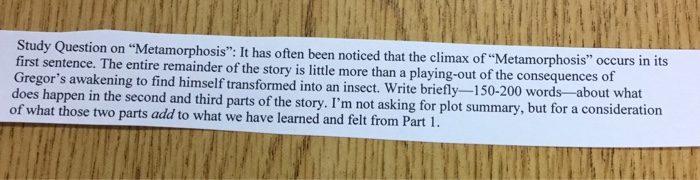 Question: Study Question on "Metamorphosis": It has often been noticed that the climax of "Metamorphosis" o...