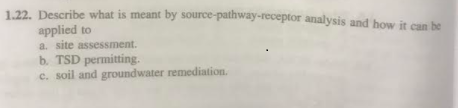 Question: 1.22. Describe what is meant by source-pathway-receptor analysis and how it can be applied to a s...