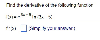 Question: Find the derivative of the following function. f(x)- e8X+9 In (3x -5) f '(x)= | | (Simplify your ...