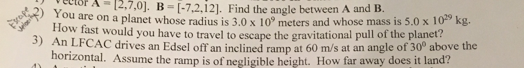 Question: ) vector - F7212 A [ 2,7,0 = ]. B ]. Find the angle between A and B. ou are How fast would you ha...