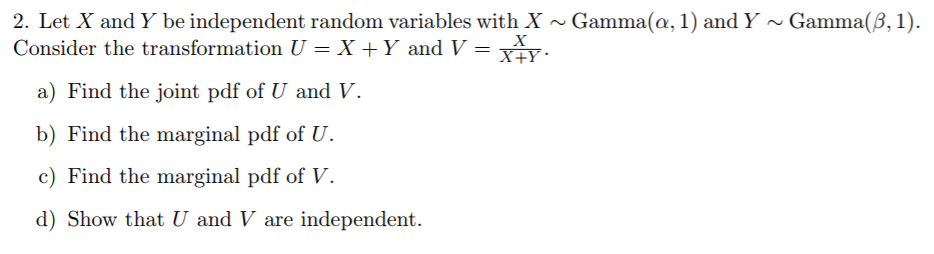 Question: 2. Let X and Y be independent random variables with X ~ Gamma(a, 1) and Y ~ Garnma(3, 1) Consider...