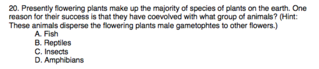 Question: 20. Presently flowering plants make up the majority of species of plants on the earth. One reason...