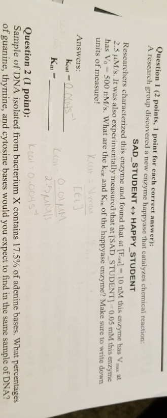 Question: Question 1 (2 points, 1 point for each correct answer): A research group discovered a new enzyme ...