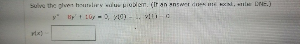 Question: Solve the given boundary-value problem. (If an answer does not exist, enter DNE.) y"-8y' + 16y = ...
