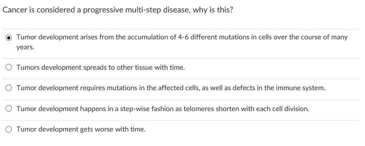 Question: Cancer is considered a progressive multi-step disease, why is this? Tumor development arises from...