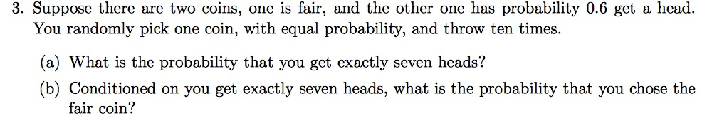 Question: 3. Suppose there are two coins, one is fair, and the other one has probability 0.6 get a head You...