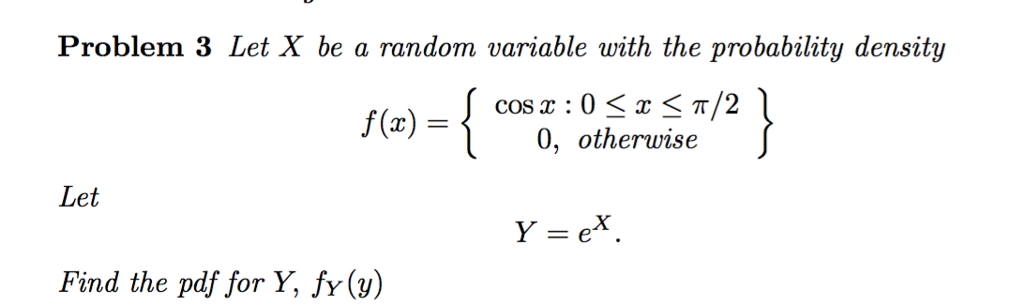 Question: Problem 3 Let X be a random variable with the probability density cos x : 0ã€ˆ x ã€ˆ Ï€/2 0, otherwi...