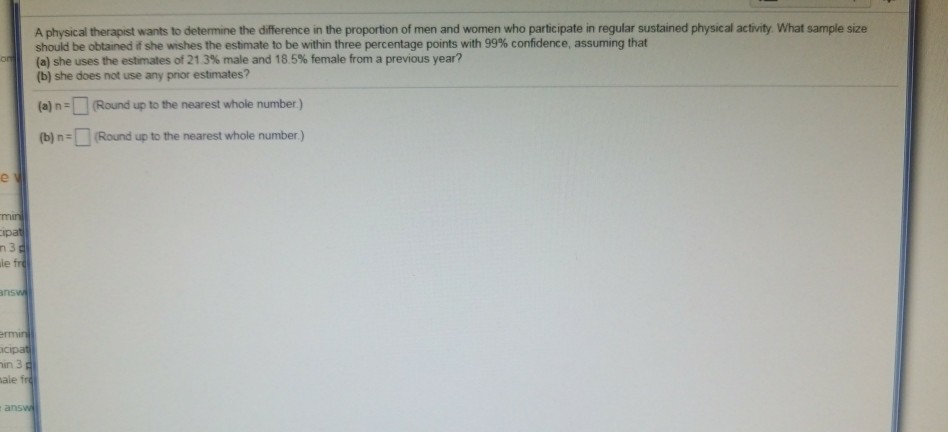Question: A physical therapist wants to determine the difference in the proportion of men and women who par...