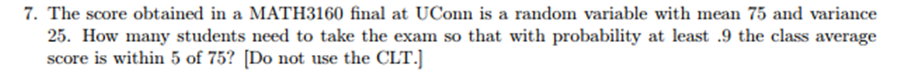 Question: 7. The score obtained in a MATH3160 final at UConn is a random variable with mean 75 and variance...
