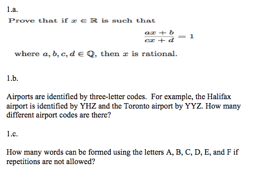 Prove that if x ? R is such that where a, b, c, d E Q, then x is rational 1.b Airports are identified by three-letter codes. For example, the Halifax different airport codes are there? How many words can be formed using the letters A, B, C, D, E, and F if repetitions are not allowed?