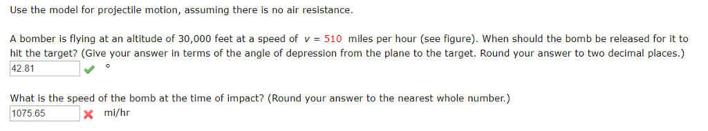 Question: Use the model for projectile motion, assuming there is no air resistance A bomber is flying at an...