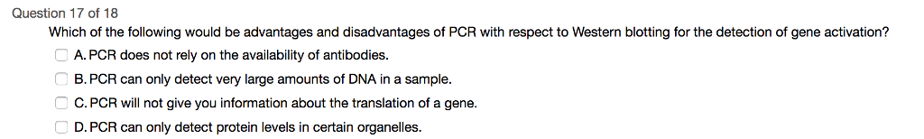 Question: Question 17 of 18 Which of the following would be advantages and disadvantages of PCR with respec...