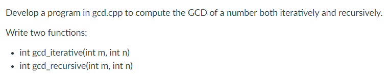 Develop a program in gcd.cpp to compute the GCD of a number both iteratively and recursively Write two functions: int gcd iterative(int m, int n . int gcd_recursive(int m, int n)