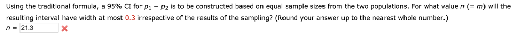 Question: Using the traditional formula, a 95% CI for p1-p2 is to be constructed based on equal sample size...