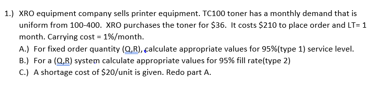 Question: 1.) XRO equipment company sells printer equipment. TC100 toner has a monthly demand that is unifo...