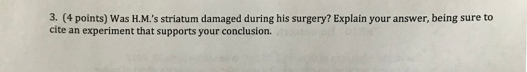 Question: Was H.M.'s striatum damaged during his surgery? Explain your answer, being sure to cite an experi...