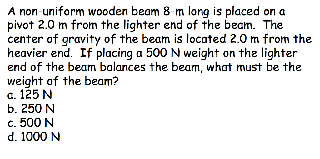 Question: A non-uniform wooden beam 8-m long is placed on a pivot 2.0 m from the lighter end of the beam. T...