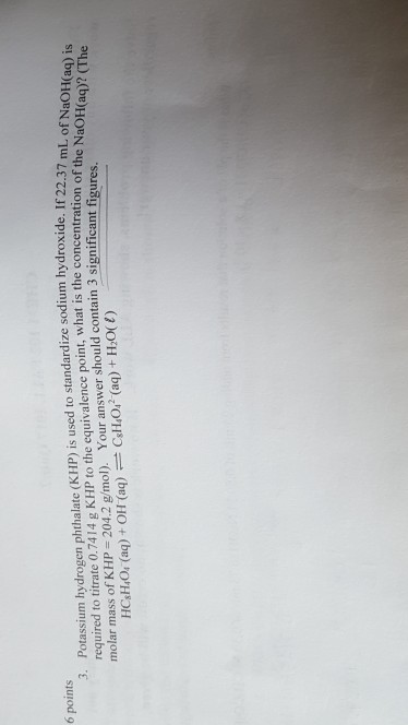 Question: 6 points 3. Potassium hydrogen phthalate (KHP) is used to standardize sodium hydroxide. If 22.37 ...