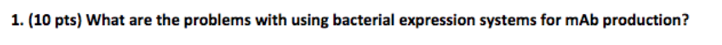 Question: 1. (10 pts) What are the problems with using bacterial expression systems for mAb production?