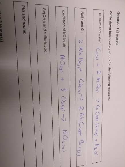 Question: Question 1 (5 marks) Write down balanced equations for the following reactions: calcium and water...