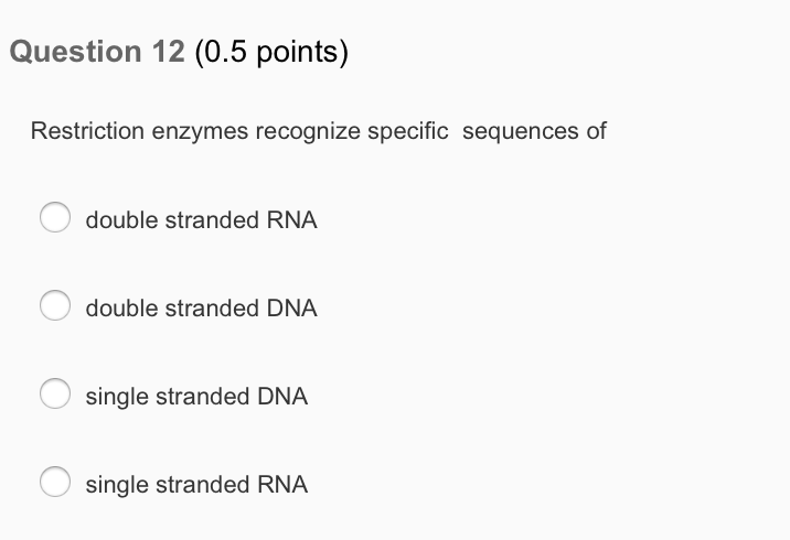 Question: Question 12 (0.5 points) Restriction enzymes recognize specific sequences of double stranded RNA ...