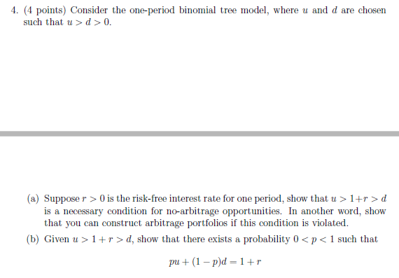 Question: . (4 points) Consider the one-period binomial tree model, where u and d are chosen such that u > ...