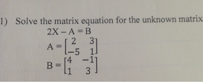 Solved 1 Solve The Matrix Equation For The Unknown Matrix 4529