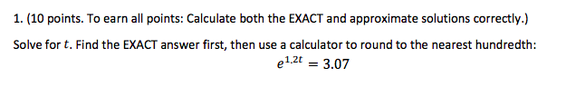 Question: 1. (10 points. To earn all points: Calculate both the EXACT and approximate solutions correctly.)...