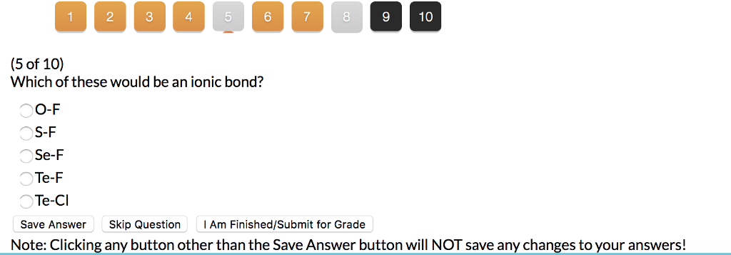 Question: 1 2 34 6 7 8 9 10 (5 of 10) Which of these would be an ionic bond? O-F S-F Se-F Te-F Te-Cl Save A...