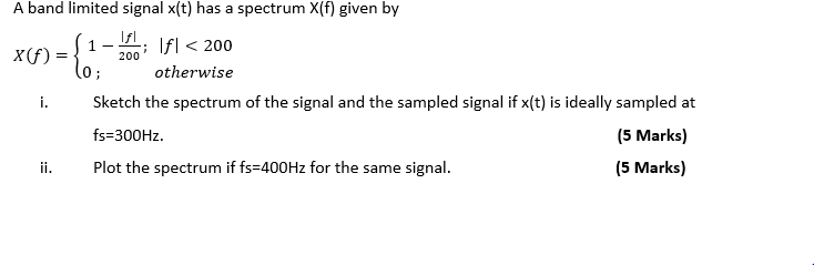 Solved A Band Limited Signal X T Has A Spectrum X F Given Chegg