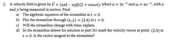 Solved A Velocity Field Is Given By V Axi Ayj 2 Cos Wt Chegg