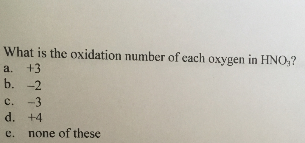 Solved What Is The Oxidation Number Of Each Oxygen In HNO3 Chegg