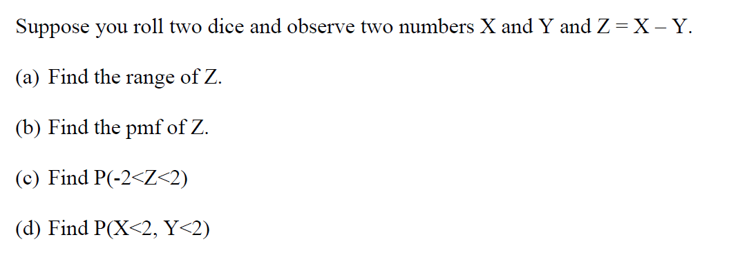 Solved Suppose you roll two dice and observe two numbers X