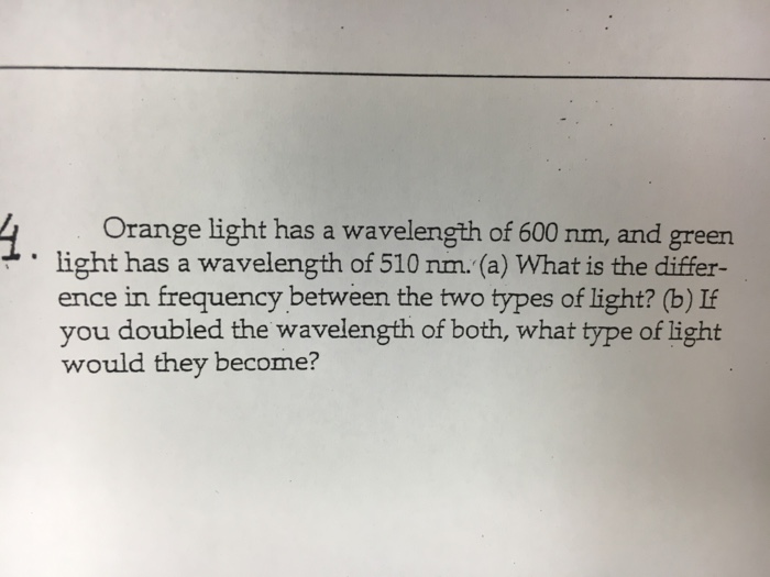 Solved Orange Light Has A Wavelength Of 600 Run And Green Chegg