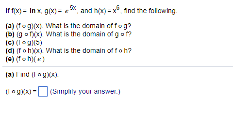 Solved If F X In X G X E 5x And H X X6 Find T Chegg Com