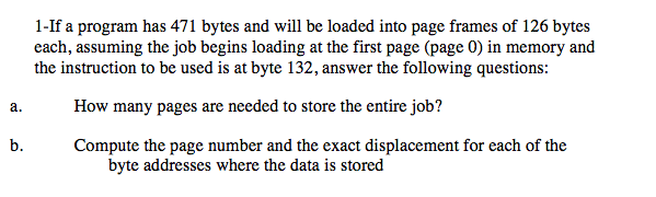 1 If A Program Has 471 Bytes And Will Be Loaded Into Page Frames Of 126 Bytes Each Assuming The Job Begins Lo Answersbay