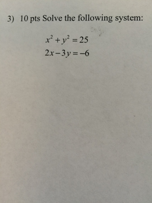 Solved Solve The Following System X 2 Y 2 25 2x 3y 6 Chegg Com