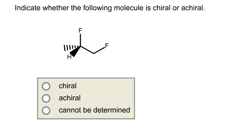 Image for Indicate whether the following molecule is chiral or achiral. chiral achiral cannot be determined