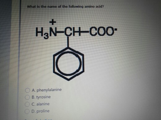 What is the name of the following amino acid? HaN-CH-COO OA. phenylalanine B. tyrosine )C. alanine D. proline