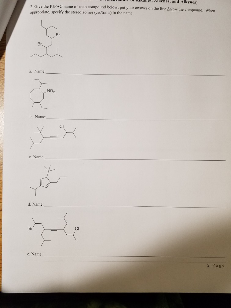 tuieo Rs, Alkenes, and Alkynes) 2. Give the IUPAC name of each compound below; put your answer on the line below the compound. When appropriate, specify the stereoisomer (cis/trans) in the name Br a. Name: NO2 b. Name CI c. Name: d. Name: Br CI e. Name 2|Page