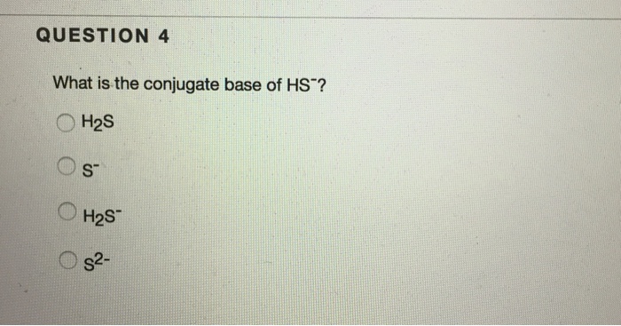 Solved What Is The Conjugate Base Of HS^? H_2S S^ H_2S