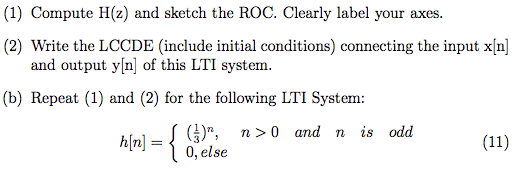 (1) Compute H(z) and sketch the ROC. Clearly label your axes. (2) Write the LCCDE (include initial conditions) connecting the input x n and output y[n of this LTI system. (b) Repeat (1) and (2) for the following LTI System hinl={(j)n, n>0 and n is odd