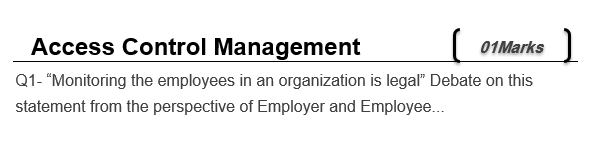 Access Control Management Marke Q1- Monitoring the employees in an organization is legal Debate on this statement from the perspective of Employer and Employee..