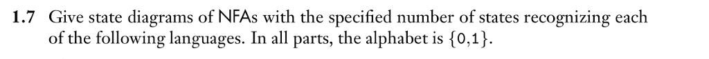 1.7 Give state diagrams of NFAs with the specified number of states recognizing each of the following languages. In all parts, the alphabet i s (0,1).