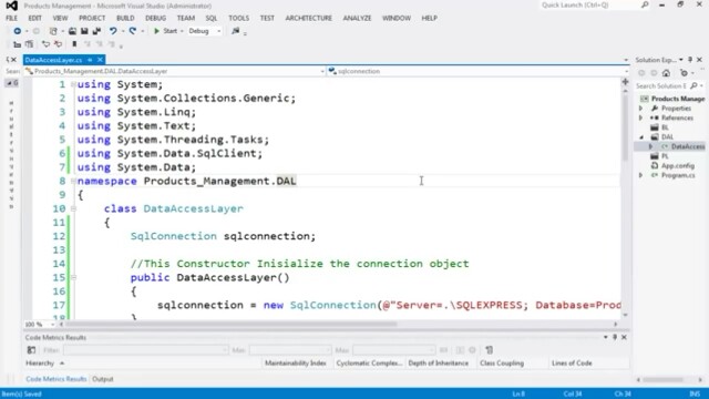 1 using System; 2 using System.Collections.Generic; 3 using System.Ling 4 using System.Text; s using System. Threading. Tasks 6 using System.Data.SqlClient; using System.Data 8 namespace Products Management.DAL 1e class DataAccessLayer SqlConnection sqlconnection; 12 13 //This Constructor Inisialize the connection object public DataAccessLayer) 15 16 17 sqlconnection new Sqlconnection( Server.sQLEXPRESS; Database Prod