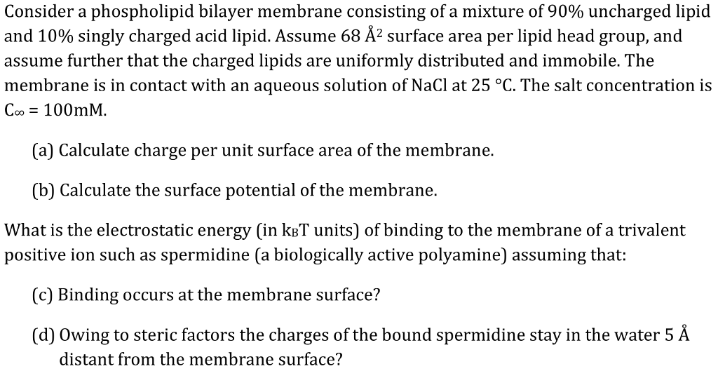 Question: Membrane ElectrostaticsConsider a phospholipid bilayer membrane consisting of a mixtureof 90% u...
