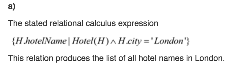 a) The stated relational calculus expression {H.hotel Name  Hotel (H) ? H city-London This relation produces the list of all hotel names in London.