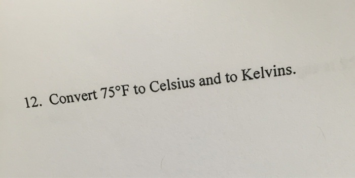 Solved Convert 75 Degrees F To Celsius And To Kelvins