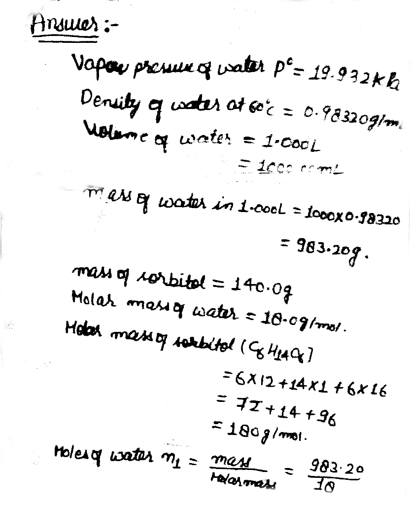 Question & Answer: The vapor pressure of water at 60.°C is 19.932 kPa. If 140.0 g sorbitol (C6H14O6) is dissolved in..... 1