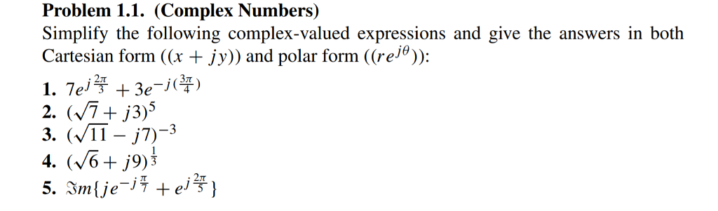 Problem 1.1. (Complex Numbers) Simplify the following complex-valued expressions and give the answers in both Cartesian form (x j) and polar form (re)):